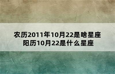 农历2011年10月22是啥星座 阳历10月22是什么星座